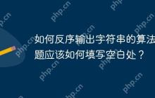 如何反序输出字符串的算法小题应该如何填写空白处？