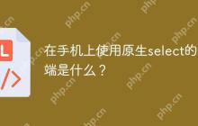 在手机上使用原生select的弊端是什么？