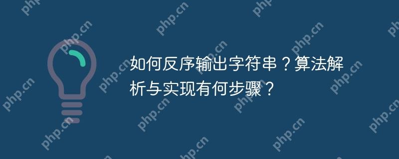 如何反序输出字符串？算法解析与实现有何步骤？