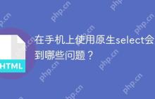 在手机上使用原生select会遇到哪些问题？