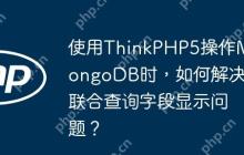 使用ThinkPHP5操作MongoDB时，如何解决联合查询字段显示问题？