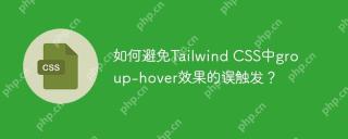 如何避免Tailwind CSS中group-hover效果的误触发？
