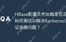 HBase配置文件加载是否正确如何测试以解决Kerberos认证连接问题？