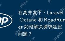 在高并发下，Laravel Octane 和 RoadRunner 如何解决请求延迟问题？