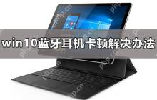win10蓝牙耳机卡顿怎么办_win10蓝牙耳机卡顿解决办法