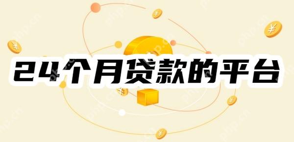 【2025】24个月贷款的平台有哪些?十大分期长利率低的平台