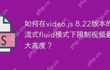 如何在video.js 8.22版本的流式fluid模式下限制视频最大高度？