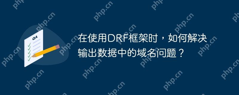 在使用DRF框架时，如何解决输出数据中的域名问题？
