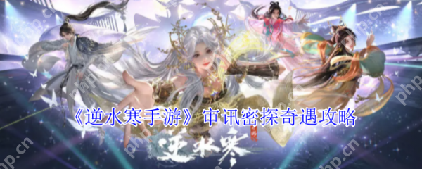 逆水寒手游审讯密探奇遇怎么做 逆水寒手游审讯密探奇遇攻略