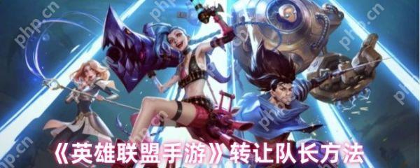 英雄联盟手游怎么转让队长  英雄联盟手游转让队长方法