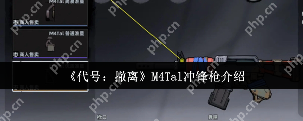 代号撤离M4Tal冲锋枪怎么样 代号撤离M4Tal冲锋枪介绍
