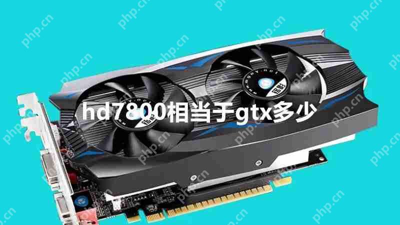 hd7800怎么样？hd7800相当于gtx多少