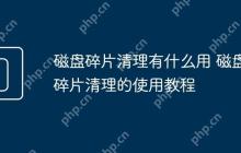 磁盘碎片清理有什么用 磁盘碎片清理的使用教程