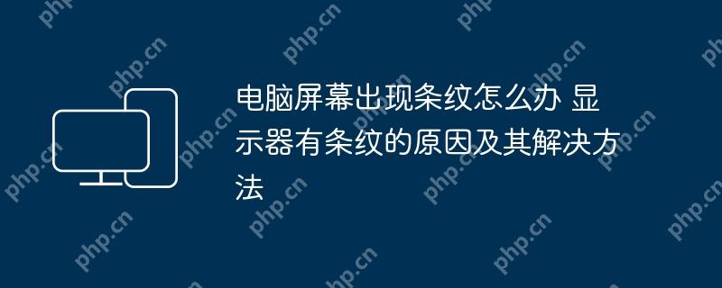 电脑屏幕出现条纹怎么办 显示器有条纹的原因及其解决方法