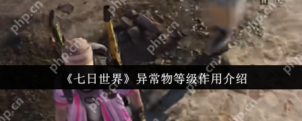 七日世界异常物等级有什么用  七日世界异常物等级作用介绍