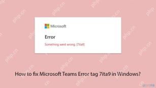 如何修復Windows中的Microsoft團隊錯誤標籤7ITA9?