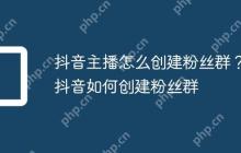 抖音主播怎么创建粉丝群？抖音如何创建粉丝群