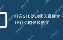 抖音618活动哪天最便宜？618什么时候最便宜
