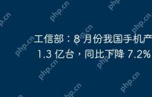 工信部：8 月份我国手机产量 1.3 亿台，同比下降 7.2%