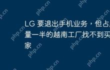 LG 要退出手机业务，但占产量一半的越南工厂找不到买家