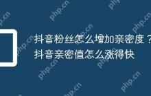 抖音粉丝怎么增加亲密度？抖音亲密值怎么涨得快