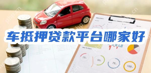 2025年车抵押贷款平台哪家好?最新名单!大额低息好申请