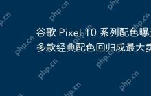 谷歌 Pixel 10 系列配色曝光 多款经典配色回归成最大卖点