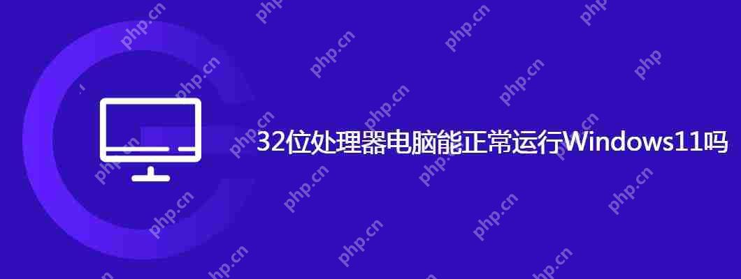 32位處理器電腦能正常運行Windows11嗎 - 小浪云數據