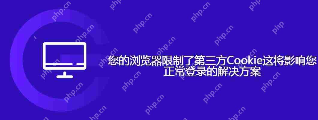 您的浏览器限制了第三方cookie这将影响您正常登录的解决方案