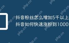 抖音粉丝怎么增加5千以上?抖音如何快速涨粉到1000