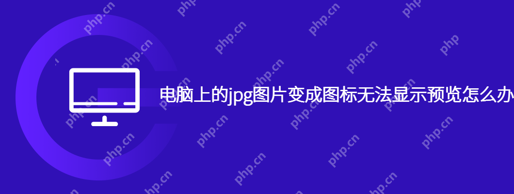 電腦上的jpg圖片變成圖標無法顯示預覽怎么辦