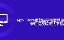 App Store重复提示需要登录Apple ID​登录后没反应无法下载app