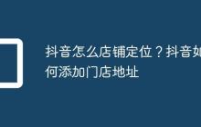 抖音怎么店铺定位？抖音如何添加门店地址