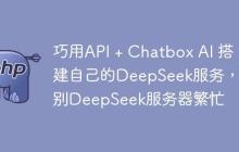 巧用API + Chatbox AI 搭建自己的DeepSeek服务，告别DeepSeek服务器繁忙