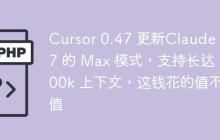 Cursor 0.47 更新Claude 3.7 的 Max 模式，支持长达 200k 上下文，这钱花的值不值