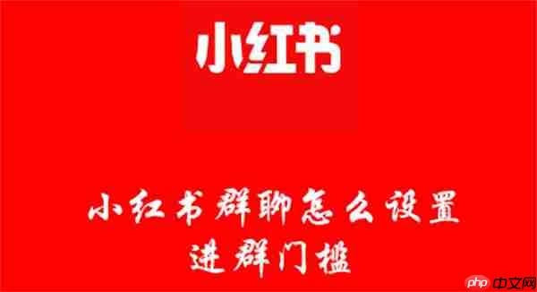 小红书群聊怎么设置进群门槛