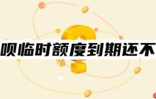 花呗临时额度到期还不上怎么办？不用担心！可以这样还