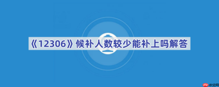 《12306》候补人数较少能补上吗解答
