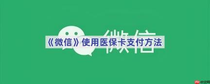 《微信》使用医保卡支付方法