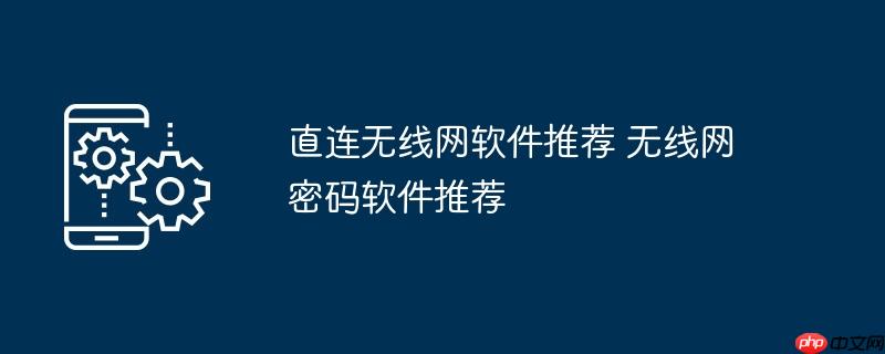 直连无线网软件推荐 无线网密码软件推荐