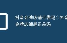抖音金牌店铺可靠吗？抖音金牌店铺是正品吗