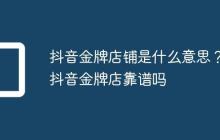 抖音金牌店铺是什么意思？抖音金牌店靠谱吗