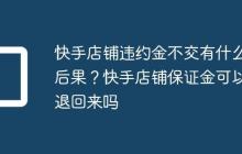 快手店铺违约金不交有什么后果？快手店铺保证金可以退回来吗