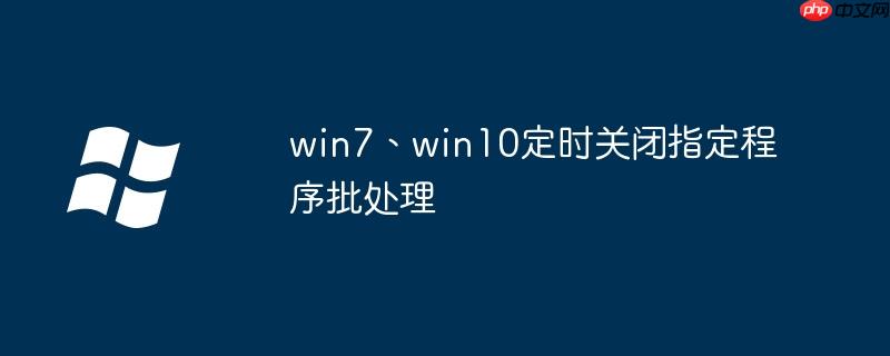 win7、win10定時關閉指定程序批處理 - 小浪云數據