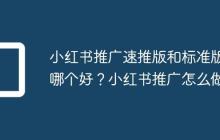 小红书推广速推版和标准版哪个好？小红书推广怎么做
