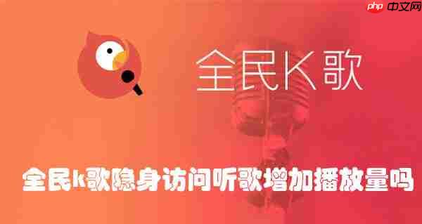 全民k歌隐身访问听歌增加播放量吗