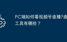 PC端如何看视频号直播?直播工具有哪些？