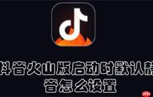 抖音火山版启动时默认静音怎么设置