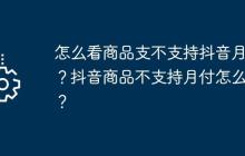 怎么看商品支不支持抖音月付？抖音商品不支持月付怎么办？