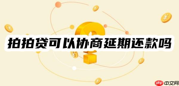 拍拍贷可以协商延期还款吗？五个步骤带你了解协商延期还款